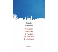 Petit traité des villes à l'usage de ceux qui les habitent - Sibylle Vincendon - Fayard - broché - Essai