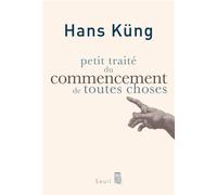 Petit Traité du commencement de toutes choses - Hans Küng - Seuil - broché - Essai