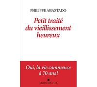 Petit Traité du vieillissement heureux Philippe Abastado (Auteur)