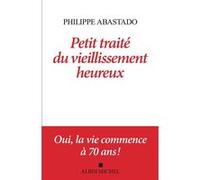 Petit Traité du vieillissement heureux Philippe Abastado (Auteur)