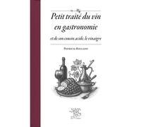 Petit traité du vin en gastronomie et de son cousin acide, le vinaigre - Patricia Rolland - Le Sureau Eds - relié - Guide