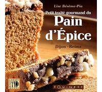 Petit traité gourmand du pain d'épice - Dijon-Reims - Lise Bésème-Pia - Equinoxe - broché - Guide