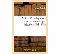Petit traité pratique des embaumements par injections - Jules Massé - Hachette Bnf - broché - Livre