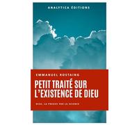 Petit traité sur l’existence de Dieu: Dieu, la preuve par la science