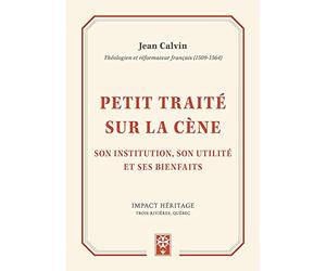 Petit traité sur la cène: Son institution, son utilité et ses bienfaits