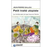 Petit Traité Utopiste - Le Monde Sera Ce Que Nous En Ferons