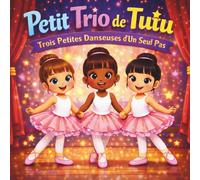 Petit Trio de Tutu: Livre pour enfants| Petit Trio Tutu| Ballets| Danse| Amitié| Rimes| Pour les 3-7 ans| 30 pages| Format 21,5 x 21,5 cm