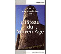 Petit vocabulaire du château du Moyen Age - Philippe Durand - Confluences Eds - broché - Guide