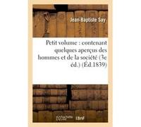 Petit volume : contenant quelques aperçus des hommes et de la société Jean-Baptiste Say (Auteur)