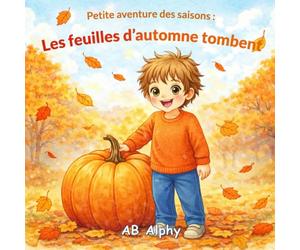 Petite aventure des saisons : Les feuilles d’automne tombent: Une histoire douce pour enfants sur l’automne, les feuilles, la récolte et les saisons