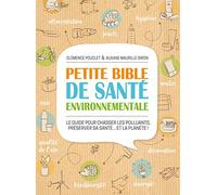 Petite Bible De Santé Environnementale - Le Guide Pour Chasser Les Polluants, Préserver Sa Santé... Et La Planète !