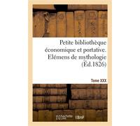 Petite bibliothèque économique et portative ou Collection de résumés sur l'histoire et les sciences Tome XXX. Elémens de mythologie - Collectif - Hachette Bnf - broché - Roman