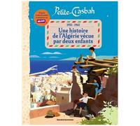 Petite Casbah, 1955-1965 : Une Histoire De L'algérie Racontée Par Deux Enfants