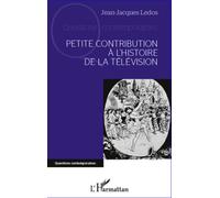 Petite contribution à l'histoire de la télévision - Jean-Jacques Ledos - L'harmattan - broché - Etude