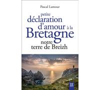 Petite déclaration d'amour à la Bretagne Notre terre de Breizh - Pascal Lamour - Suzac - broché - Monographie