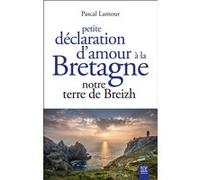 Petite déclaration d'amour à la Bretagne Pascal Lamour (Auteur)