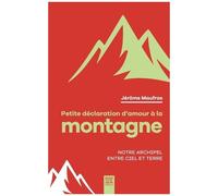Petite Déclaration D'amour À La Montagne - Notre Archipel Entre Ciel Et Terre