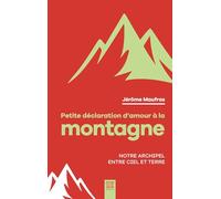 Petite déclaration d'amour à la montagne: Notre archipel entre ciel et terre