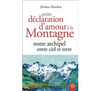 Petite déclaration d'amour à la montagne Notre archipel entre ciel et terre - Jérôme Maufras - Suzac - broché - Récit