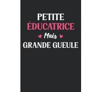 Petite Educatrice mais grande gueule: Carnet de notes Educatrice humour - 110 pages lignées - cadeau Educatrice drôle