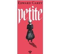 Petite Edward Carey (Auteur), Jean-Luc Piningre (Traduction)