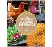 Petite Encyclopédie De L'auto-Suffisance - Potager - Verger - Basse-Cour - Ruche - Conserves - Energie