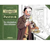 Petite encyclopédie scientifique - Pasteur: La Révolution microbienne