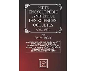 PETITE ENCYCLOPÉDIE SYNTHÉTIQUE DES SCIENCES OCCULTES: Alchimie, Hermétisme, Magie, Oracles, divination, féerie, Sybilles, Météréologie physique et ... Occultique, Contemporain, Occultisme