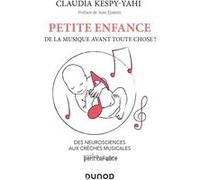 Petite enfance : de la musique avant toute chose ! Des neurosciences aux crèches musicales Claudia Kespy-Yahi (Auteur)