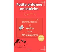Petite enfance en intérim : Liberté, doutes et réalités d’une AP remplaçante: Auxiliaire de puériculture intérimaire, mieux comprendre le terrain, t’adapter rapidement et te sentir en confiance
