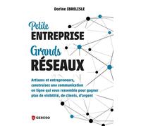 Petite entreprise, grands réseaux Artisans et entrepreneurs, construisez une communication en ligne qui vous ressemble pour gagner plus de visibilité, de clients, det#8217;argent - Dorine Ibrelisle - 