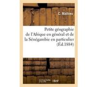 Petite géographie de l'Afrique en général et de la Sénégambie en particulier (Éd.1884) C. Mathieu (Auteur)