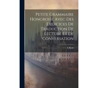 Petite Grammaire Hongroise Avec Des Exercices De Traduction De Lecture Et De Conversation