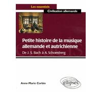 Petite histoire de la musique allemande et autrichienne (de J. S. Bach à A. Schoenberg) De Jean-Sébastien Bach et Arnold Schoenberg - Anne-Marie Corbin - Ellipses - broché - Scolaire / Universitaire