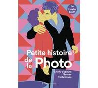 Petite histoire de la photo Ian Haydn Smith (Auteur), Stéphanie Alkofer (Traduction), Jean-François Allain (Traduction)