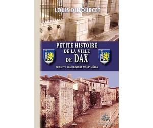 Petite histoire de la ville de Dax: Tome 1, Des origines au XVe siècle