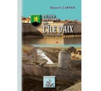 Petite Histoire De L'Ile D'Aix À Travers Les Temps Docteur E, Garnier (Auteur)
