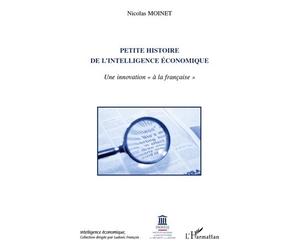 Petite histoire de l'intelligence économique Une innovation "à la française" - Nicolas Moinet - L'harmattan - broché - Etude