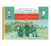 Petite histoire des colonies françaises 3 : La décolonisatio Grégory Jarry (Auteur), Otto T. (Illustration)