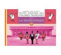 Petite Histoire Des Colonies Françaises Tome 4 - La Françafrique
