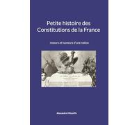 Petite histoire des Constitutions de la France: moeurs et humeurs d'une nation