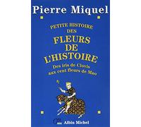 Pierre Miquel – Petite Histoire des fleurs de l'Histoire: Des iris de Clovis aux cent fleurs de Mao