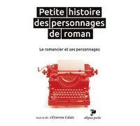 Petite histoire des personnages de roman: Le romancier et ses personnages