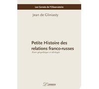 Petite Histoire Des Relations Franco-Russes - Entre Géopolitique Et Idéologie