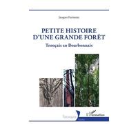 Petite histoire d'une grande forêt Tronçais en Bourbonnais - Jacques Farinotte - L'harmattan - broché - Guide