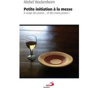Petite initiation a la messe Michel Wackenheim (Auteur)