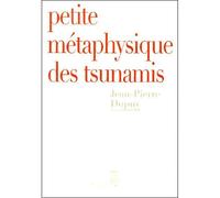 Petite Métaphysique des tsunamis - Jean-Pierre Dupuy - Seuil - broché - Essai