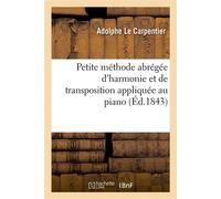 Petite méthode abrégée d'harmonie et de transposition appliquée au piano Contenant des articles spéciaux sur l'accompagnement de la basse chiffrée et la partition. Opus 77 - Adolphe Le Carpentier - Ha