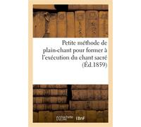 Petite méthode de plain-chant pour former promptement et facilement à l'exécution du chant sacré - Collectif - Hachette Bnf - broché - Livre