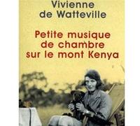 Petite musique de chambre sur le mont Kenya Vivienne de Watteville (Auteur)